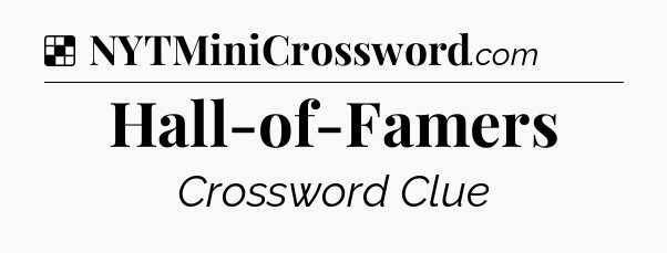 Solution: Hall-of-Famers - NYT Crossword