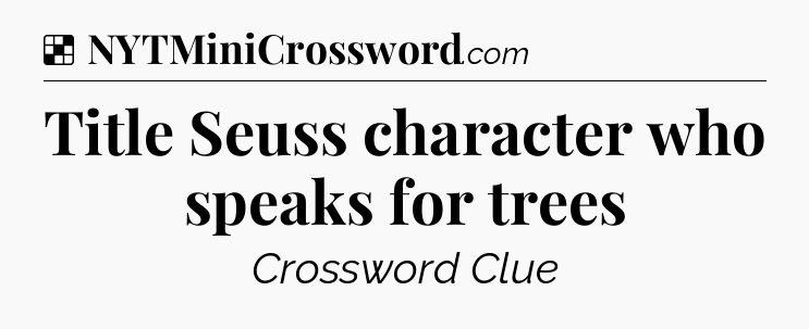Solution: Title Seuss character who speaks for trees - NYT Crossword