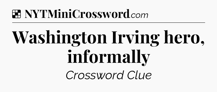 Solution: Washington Irving hero, informally - NYT Crossword