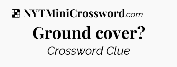 Solution: Ground cover - NYT Crossword