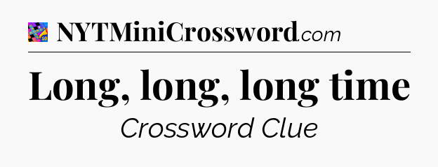 Long, long, long time Crossword Clue