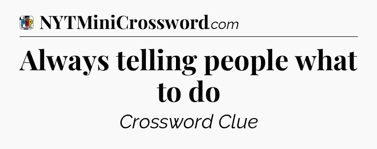 Always telling people what to do Crossword Clue