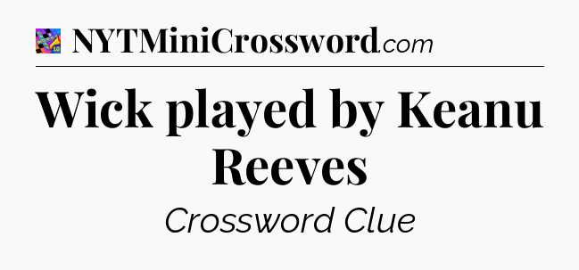 Wick played by Keanu Reeves Crossword Clue