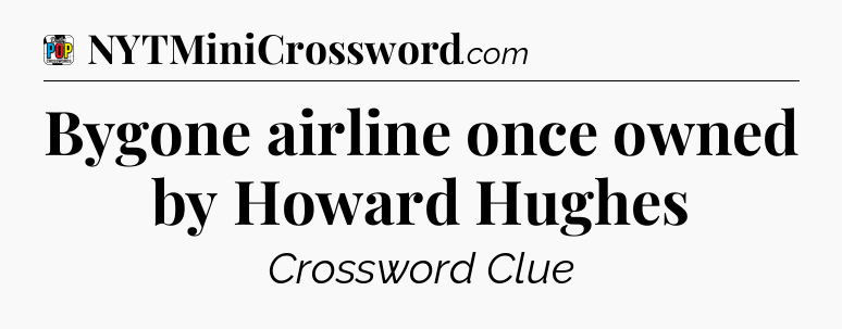 Bygone airline once owned by Howard Hughes Crossword Clue