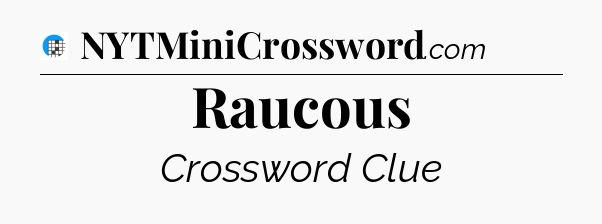 Raucous Crossword Clue