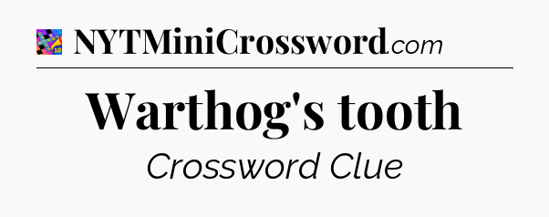 Warthog's tooth Crossword Clue