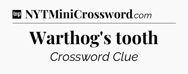 Warthog's tooth Crossword Clue