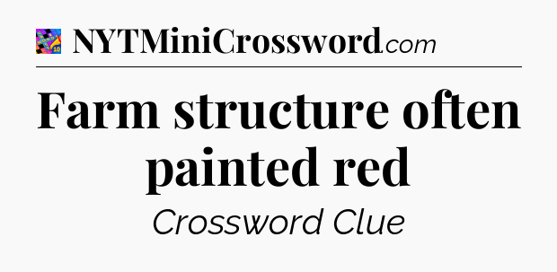Farm structure often painted red Crossword Clue