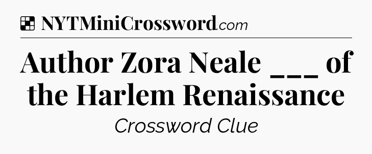 Solution: Author Zora Neale ___ of the Harlem Renaissance - NYT Crossword