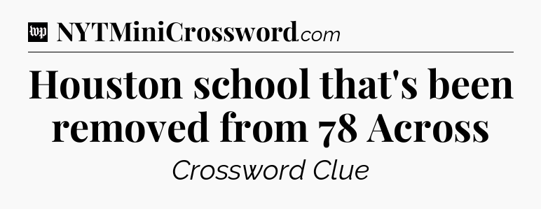 Houston school that's been removed from 78 Across Crossword Clue