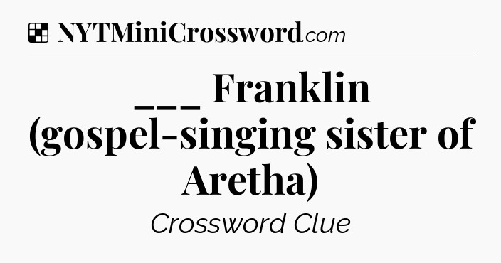 Solution: ___ Franklin (gospel-singing sister of Aretha) - NYT Crossword