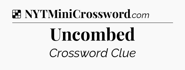 Solution: Uncombed - NYT Crossword