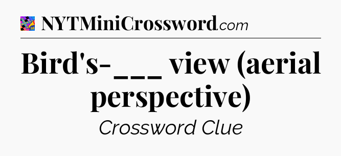 Bird's-___ view (aerial perspective) Crossword Clue