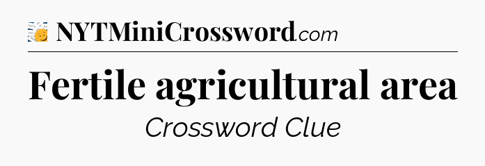 Fertile agricultural area - 7 Little Words