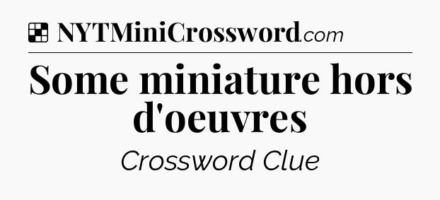 Solution: Some miniature hors d'oeuvres - NYT Crossword