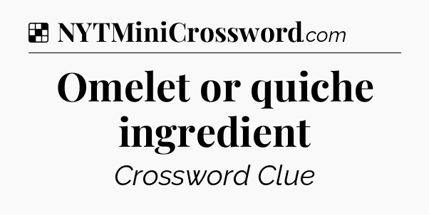 Solution: Omelet or quiche ingredient - NYT Crossword