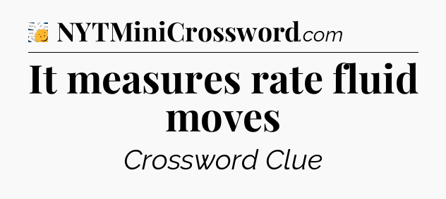 It measures rate fluid moves - 7 Little Words