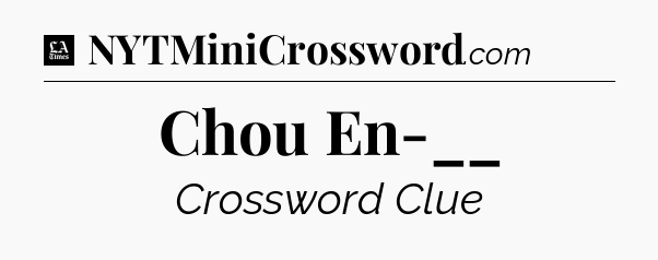 Chou En-__ - LA Times Crossword