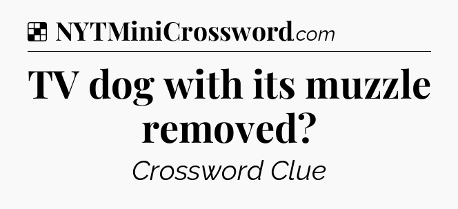 Solution: TV dog with its muzzle removed - NYT Crossword