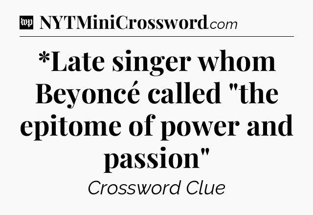 *Late singer whom Beyoncé called 