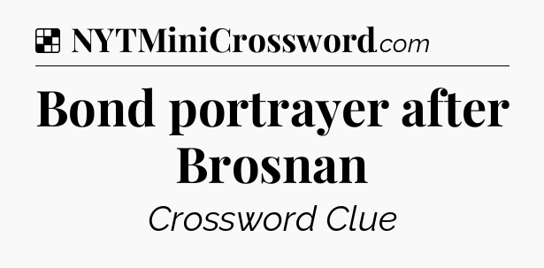 Solution: Bond portrayer after Brosnan - NYT Crossword