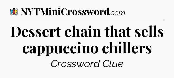 Dessert chain that sells cappuccino chillers Crossword Clue