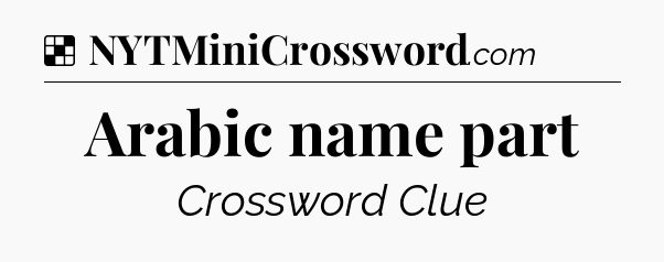 Solution: Arabic name part - NYT Crossword