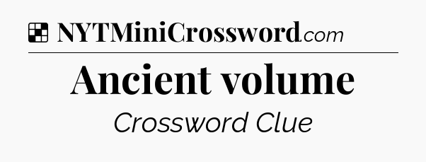 Solution: Ancient volume - NYT Crossword