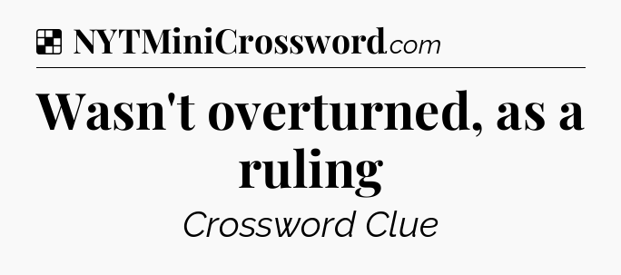 Solution: Wasn't overturned, as a ruling - NYT Crossword