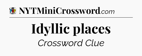 Idyllic places Crossword Clue