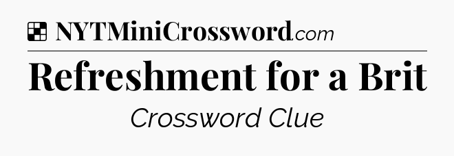 Solution: Refreshment for a Brit - NYT Crossword