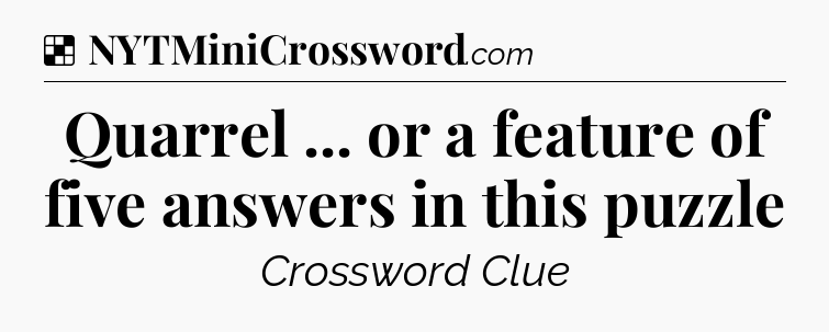 Solution: Quarrel ... or a feature of five answers in this puzzle - NYT Crossword