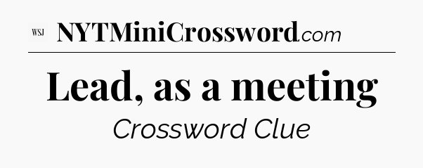 Lead, as a meeting - WSJ Crossword