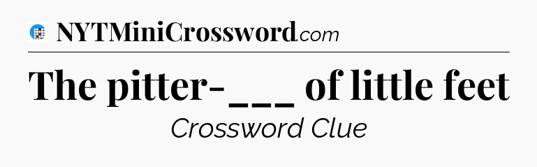 The pitter-___ of little feet Crossword Clue