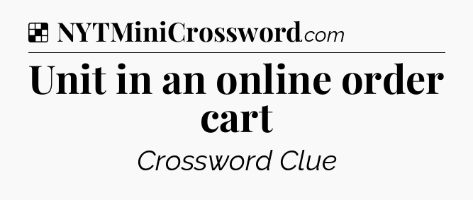 Solution: Unit in an online order cart - NYT Crossword