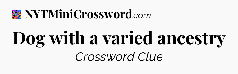 Dog with a varied ancestry Crossword Clue