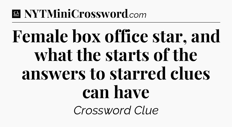 Female box office star, and what the starts of the answers to starred clues can have - LA Times Crossword