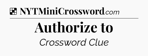 Solution: Authorize to - NYT Crossword