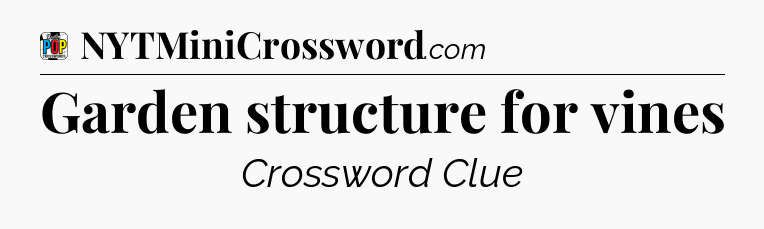 Garden structure for vines Crossword Clue