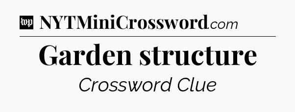 Garden structure Crossword Clue