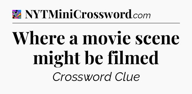 Where a movie scene might be filmed Crossword Clue