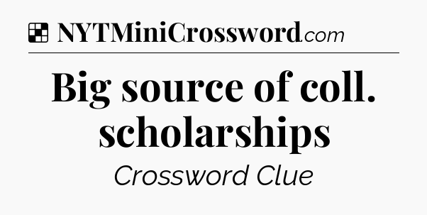 Solution: Big source of coll. scholarships - NYT Crossword