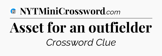 Asset for an outfielder Crossword Clue