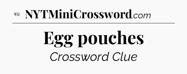 Egg pouches - WSJ Crossword
