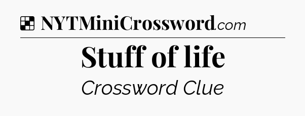 Solution: Stuff of life - NYT Crossword