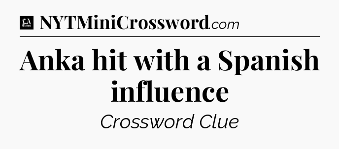Anka hit with a Spanish influence - LA Times Crossword