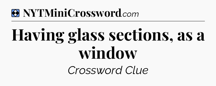 Solution: Having glass sections, as a window - NYT Mini Crossword