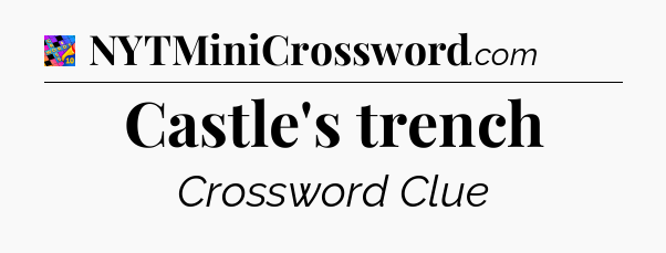 Castle's trench Crossword Clue