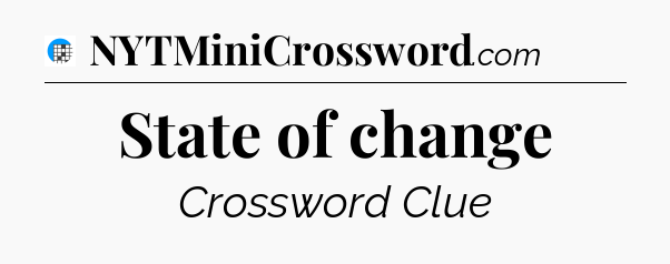 State of change Crossword Clue