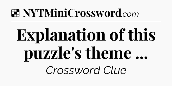 Solution: Explanation of this puzzle's theme  - NYT Crossword
